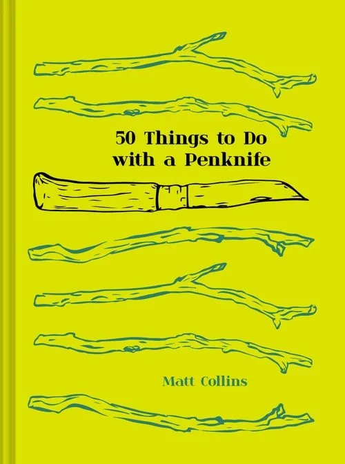 50 Things to Do with a Penknife: The whittler's guide to life