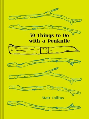 50 Things to Do with a Penknife: The whittler's guide to life