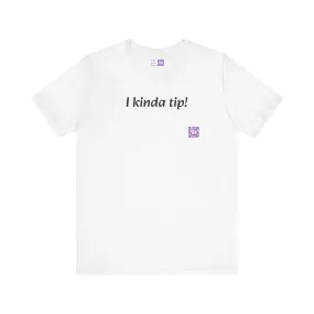 Funny T-Shirt, I Kinda Tip Shirt, Humorous Tee, Cool Graphic Tee, Unique Present, Casual Wear, Statement Shirt, Trendy T-Shirt